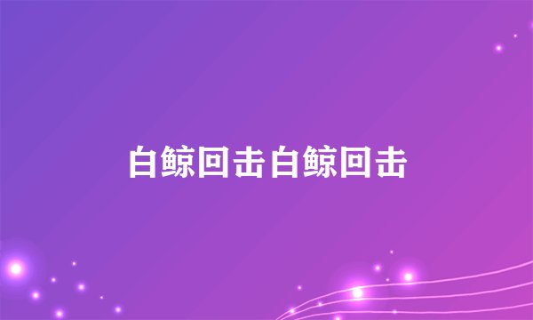 白鲸回击白鲸回击