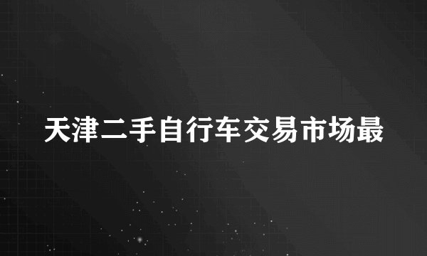 天津二手自行车交易市场最