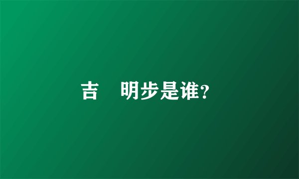 吉沢明步是谁？