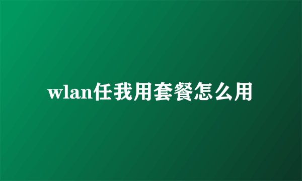 wlan任我用套餐怎么用