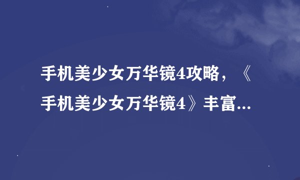 手机美少女万华镜4攻略,《手机美少女万华镜4》丰富攻略,带你玩转游戏世界