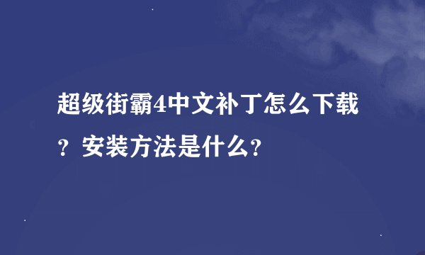 超级街霸4中文补丁怎么下载？安装方法是什么？