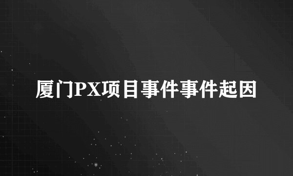 厦门PX项目事件事件起因