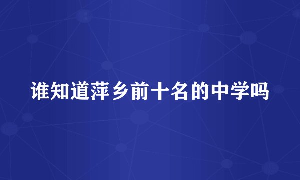 谁知道萍乡前十名的中学吗