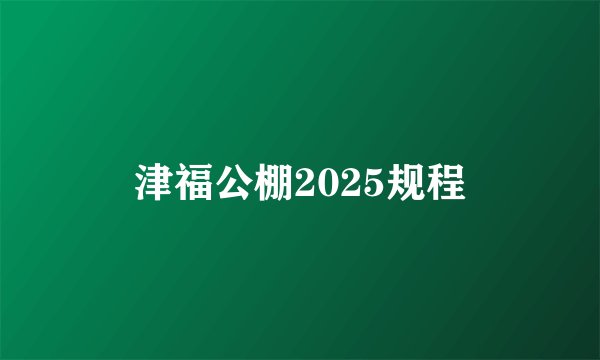 津福公棚2025规程