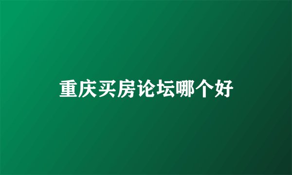 重庆买房论坛哪个好
