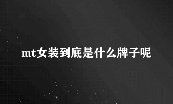 mt女装到底是什么牌子呢