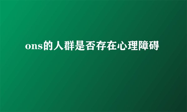 ons的人群是否存在心理障碍