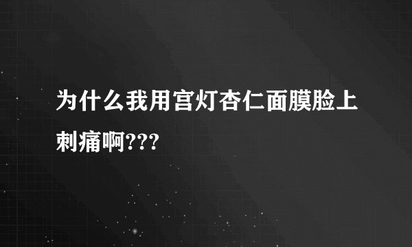 为什么我用宫灯杏仁面膜脸上刺痛啊???