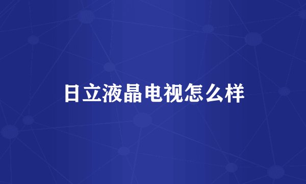 日立液晶电视怎么样