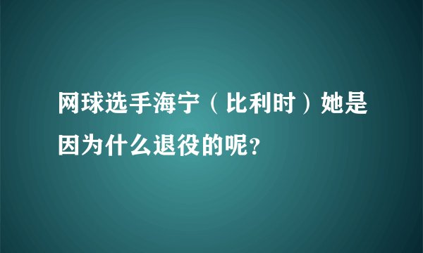 网球选手海宁(比利时)她是因为什么退役的呢?
