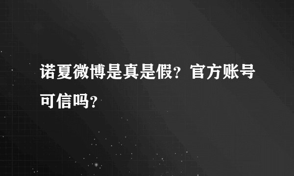 诺夏微博是真是假？官方账号可信吗？