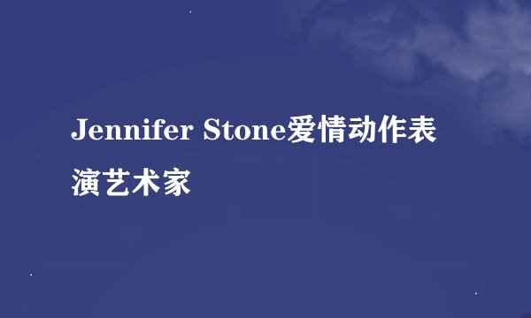 Jennifer Stone爱情动作表演艺术家