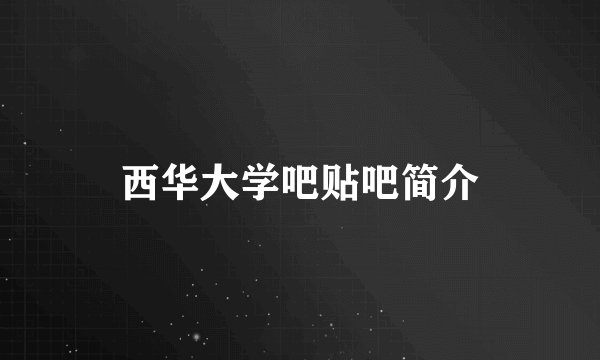 西华大学吧贴吧简介