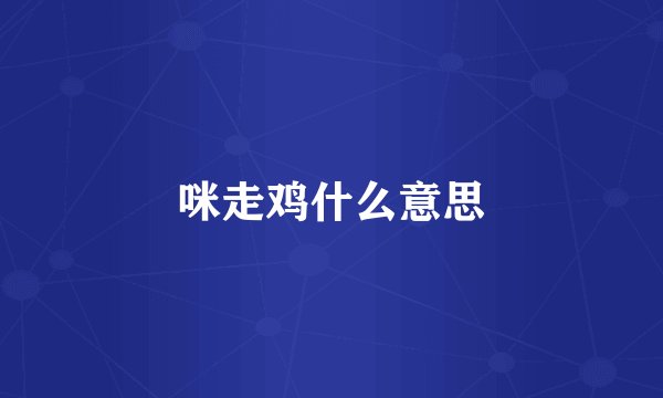 咪走鸡什么意思