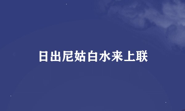日出尼姑白水来上联