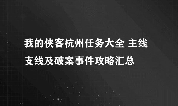我的侠客杭州任务大全 主线支线及破案事件攻略汇总
