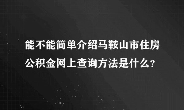 能不能简单介绍马鞍山市住房公积金网上查询方法是什么？