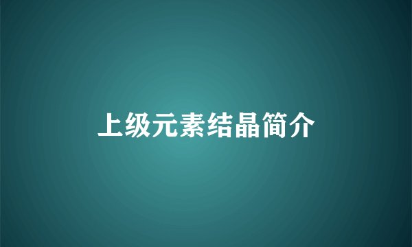 上级元素结晶简介
