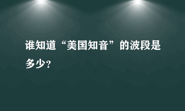 谁知道“美国知音”的波段是多少？
