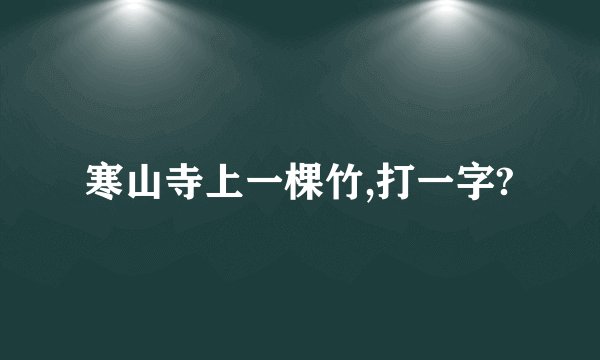 寒山寺上一棵竹,打一字?