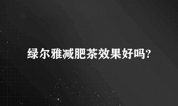 绿尔雅减肥茶效果好吗?