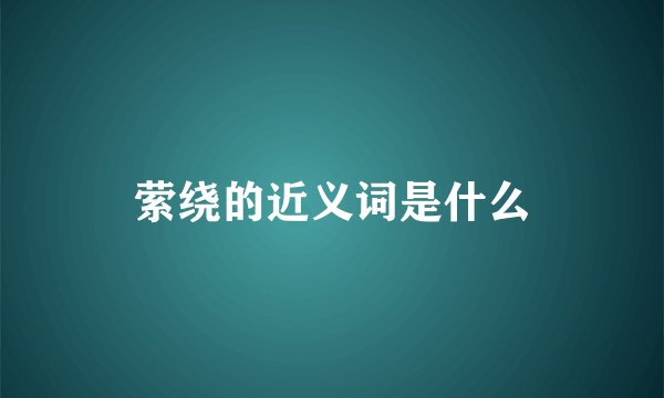 萦绕的近义词是什么