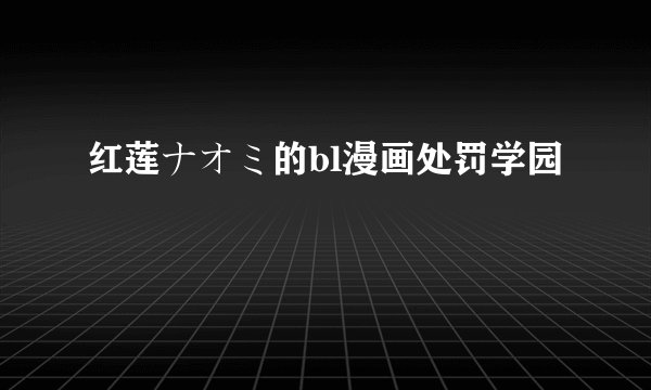 红莲ナオミ的bl漫画处罚学园