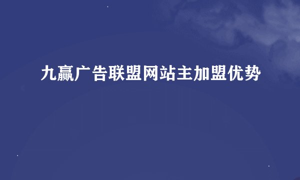 九赢广告联盟网站主加盟优势