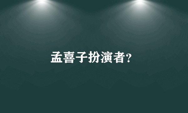 孟喜子扮演者？