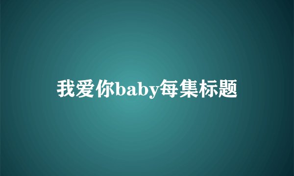 我爱你baby每集标题
