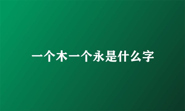 一个木一个永是什么字