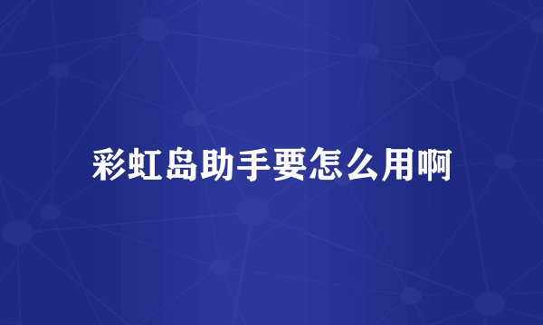 彩虹岛助手要怎么用啊