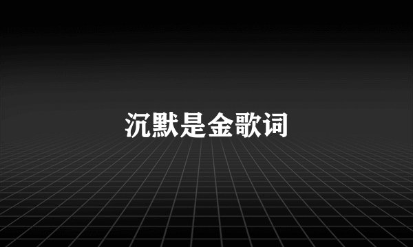 沉默是金歌词