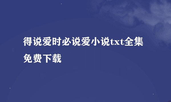 得说爱时必说爱小说txt全集免费下载