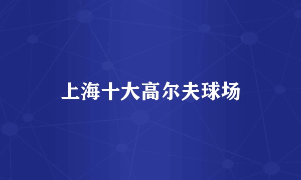 上海十大高尔夫球场