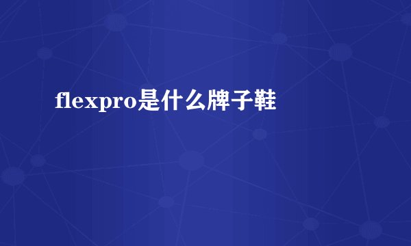 flexpro是什么牌子鞋