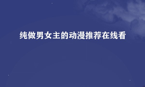 纯做男女主的动漫推荐在线看