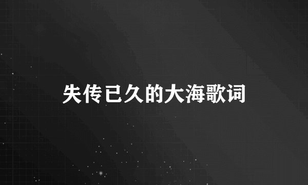 失传已久的大海歌词