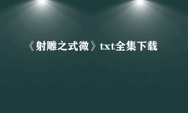 《射雕之式微》txt全集下载