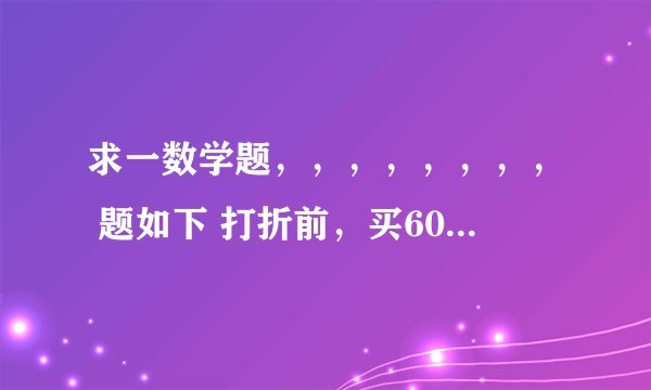 求一数学题，，，，，，，， 题如下 打折前，买60件A商品和30件B商品用了1080元，买50件A
