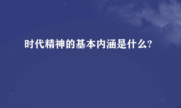 时代精神的基本内涵是什么?