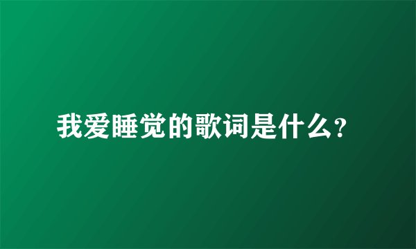 我爱睡觉的歌词是什么？