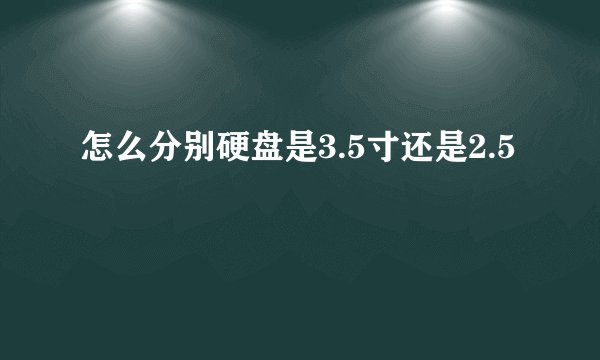 怎么分别硬盘是3.5寸还是2.5
