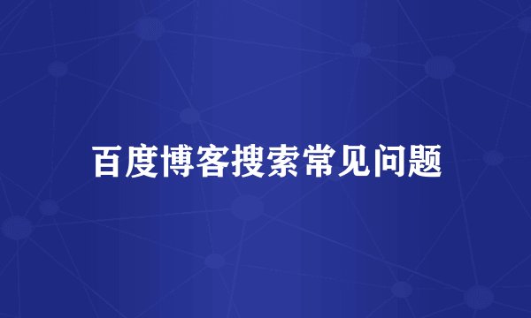 百度博客搜索常见问题