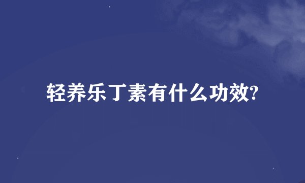 轻养乐丁素有什么功效?