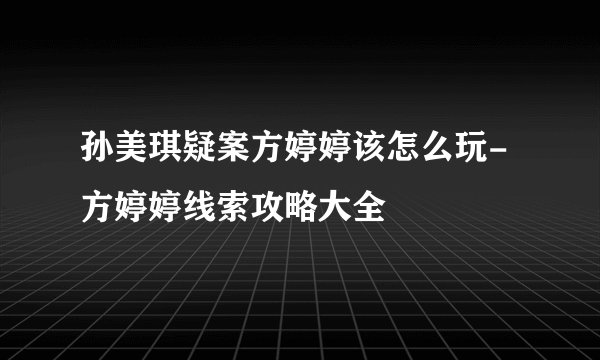 孙美琪疑案方婷婷该怎么玩-方婷婷线索攻略大全