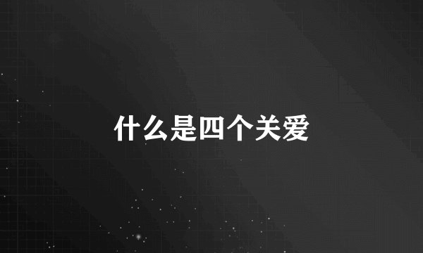 什么是四个关爱