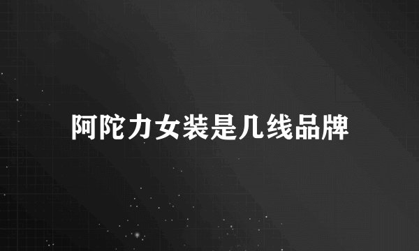 阿陀力女装是几线品牌