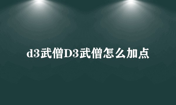 d3武僧D3武僧怎么加点